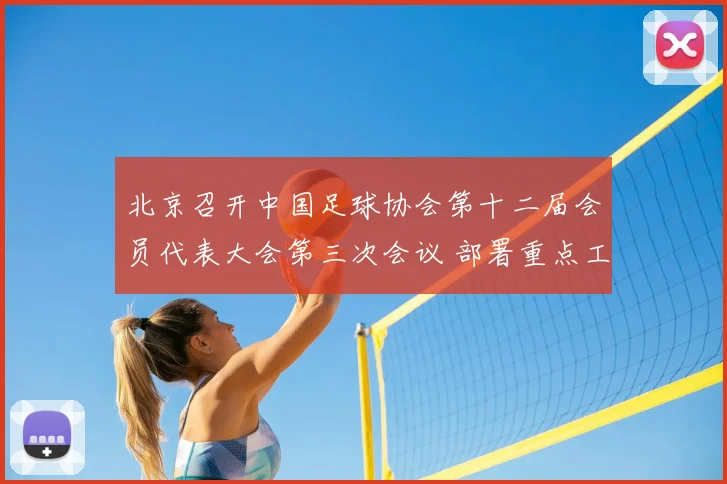 北京召开中国足球协会第十二届会员代表大会第三次会议 部署重点工作